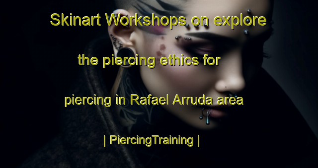 Skinart Workshops on explore the piercing ethics for piercing in Rafael Arruda area | PiercingTraining | PiercingClasses | SkinartTraining-Brazil